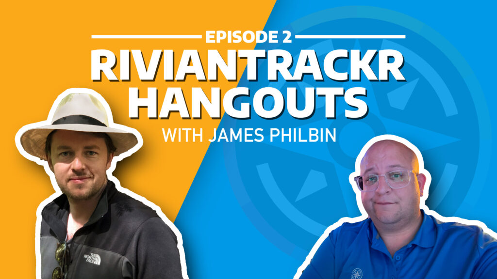RivianTrackr Hangouts - Episode 2 - James Philbin
